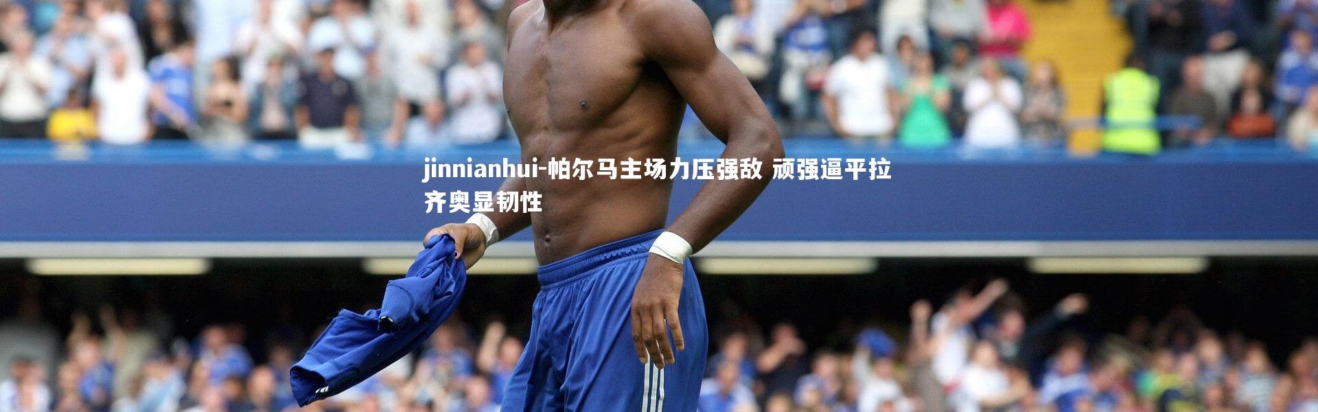 jinnianhui-帕尔马主场力压强敌 顽强逼平拉齐奥显韧性