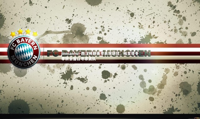 jinnianhui-西汉姆联赛季表现堪忧，帕奎塔冬季转会窗口寻求离队