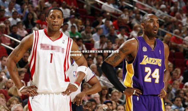 jinnianhui-非洲之巅新王加冕 冠军联赛收官战铸就传奇