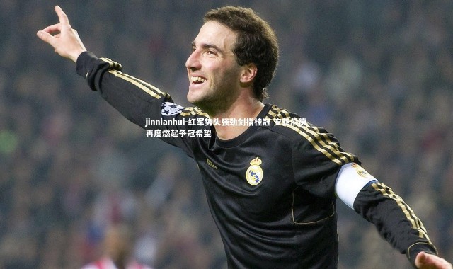 jinnianhui-红军势头强劲剑指桂冠 安菲尔德再度燃起争冠希望