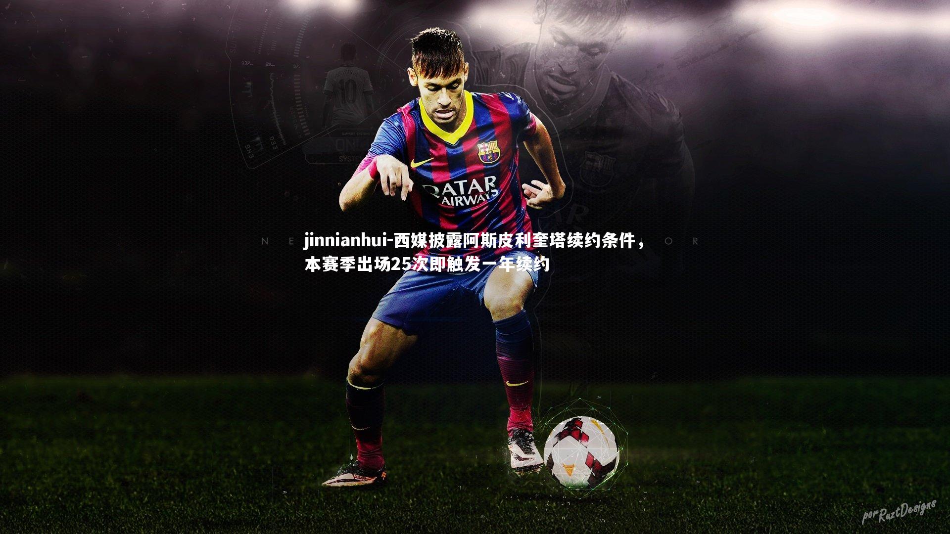 西媒披露阿斯皮利奎塔续约条件,本赛季出场25次即触发一年续约